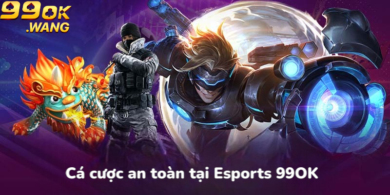 Cá cược an toàn tại Esports 99OK