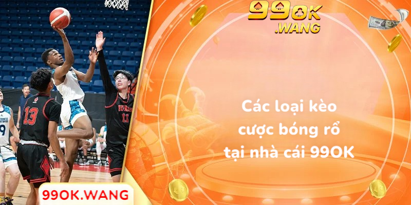 Các loại kèo cược bóng rổ tại nhà cái 99OK