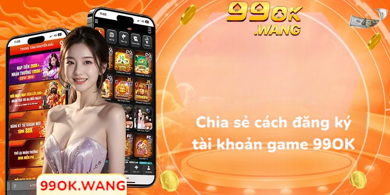 Cách đăng ký tài khoản game 99OK