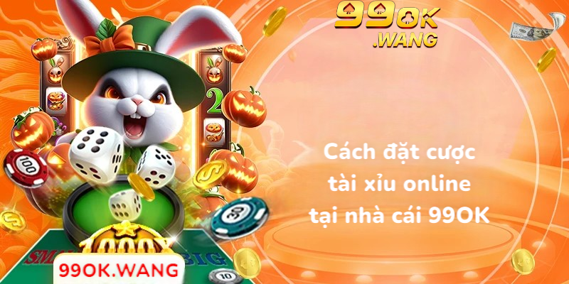 Cách đặt cược tài xỉu online tại nhà cái 99OK