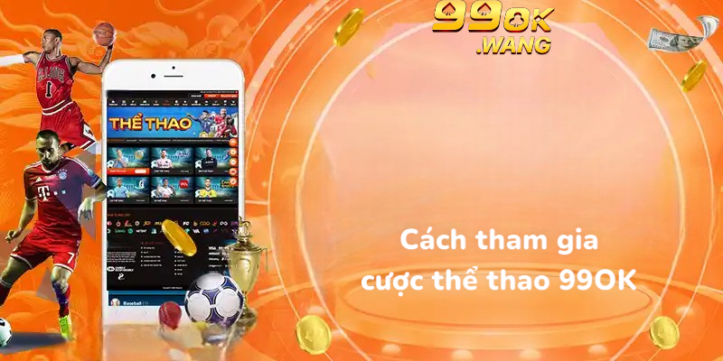Cách tham gia cược thể thao 99OK
