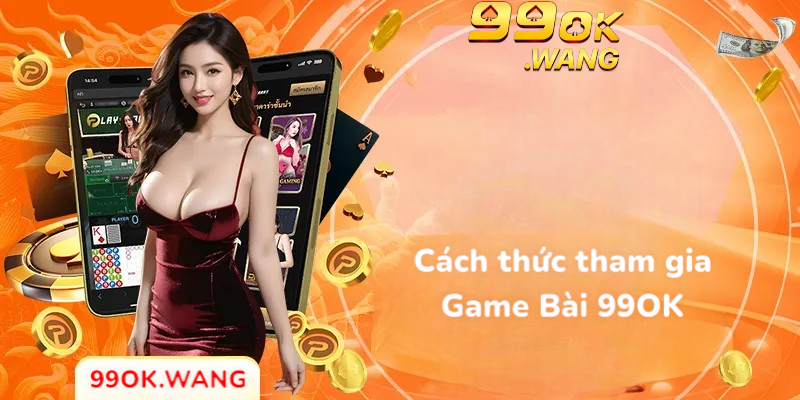 Cách thức tham gia Game Bài 99OK