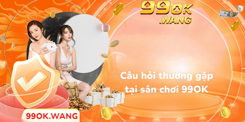 Câu hỏi thường gặp tại sân chơi 99OK