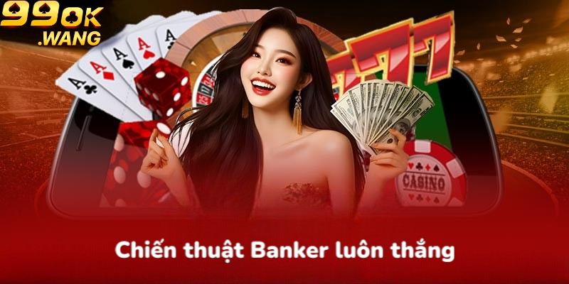 Chiến thuật Banker luôn thắng