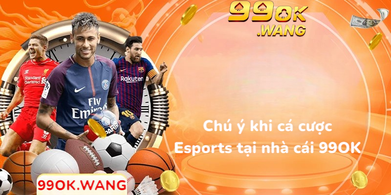 Chú ý khi cá cược Esports online tại nhà cái 99OK