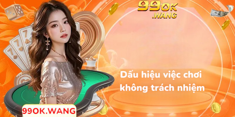Dấu hiệu việc chơi không trách nhiệm