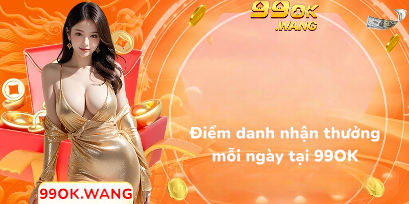 Điểm danh nhận thưởng mỗi ngày tại 99OK