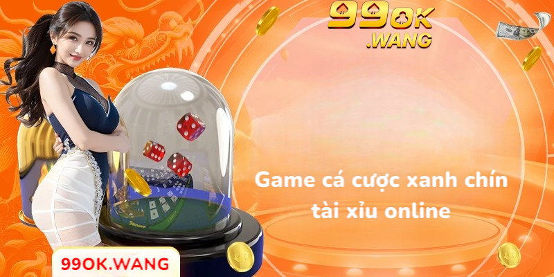 Game cá cược xanh chín tài xỉu online