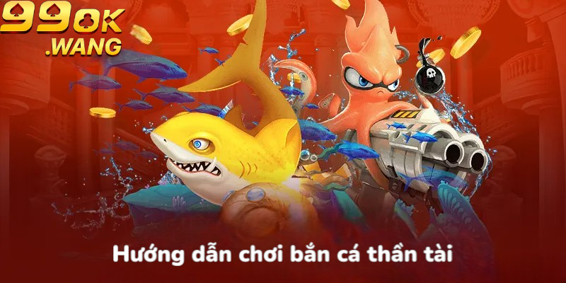 Hướng dẫn chơi bắn cá thần tài