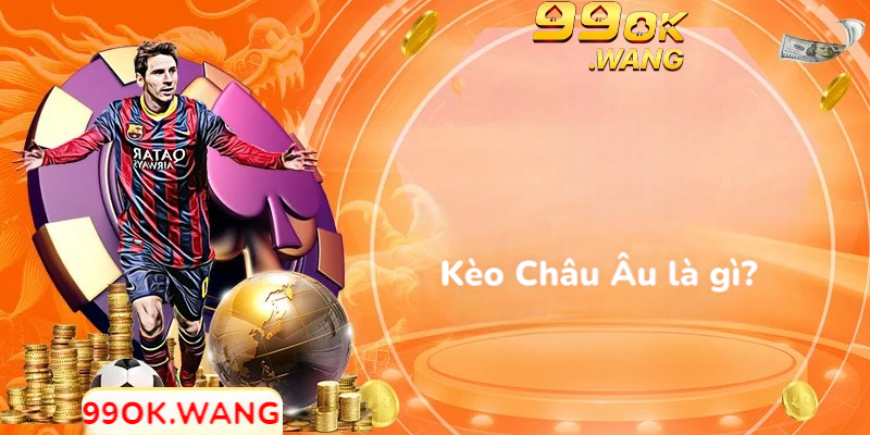 Kèo châu âu là gì ?