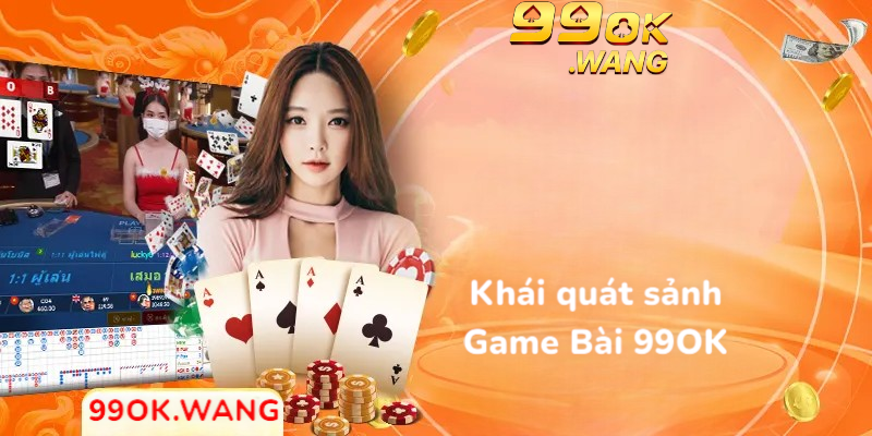 Khái quát sảnh Game Bài 99OK