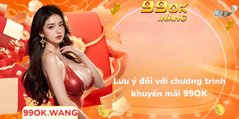Lưu ý đối với chương trình khuyến mãi 99OK
