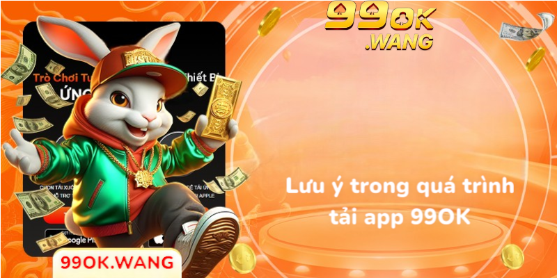 Lưu ý trong quá trình tải app 99OK