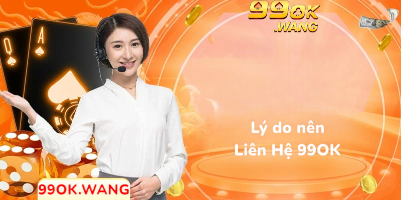 Lý do nên liên hệ 99OK