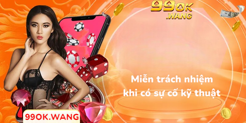 Miễn trách nhiệm khi có sự cố kỹ thuật