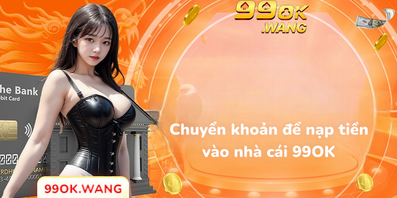 Nạp tiền 99OK hình thức chuyển khoản
