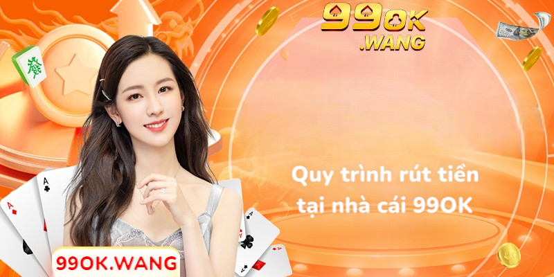 Quy trình rút tiền tại nhà cái 99OK