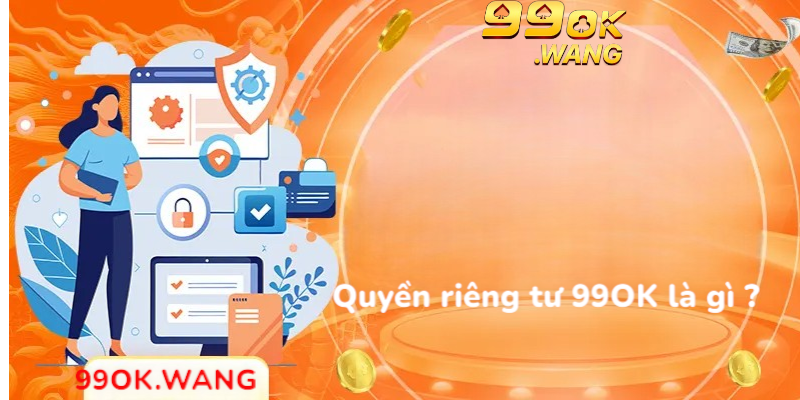 Quyền riêng tư 99OK là gì ?
