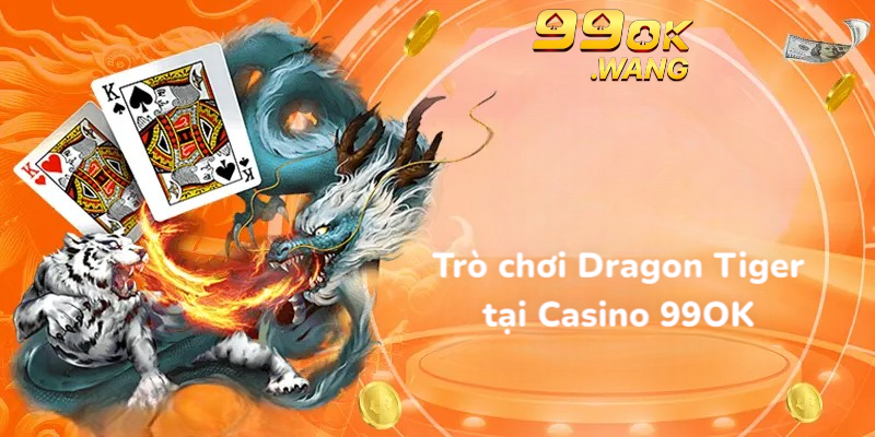 Trò chơi Dragon Tiger tại nhà cái 99OK