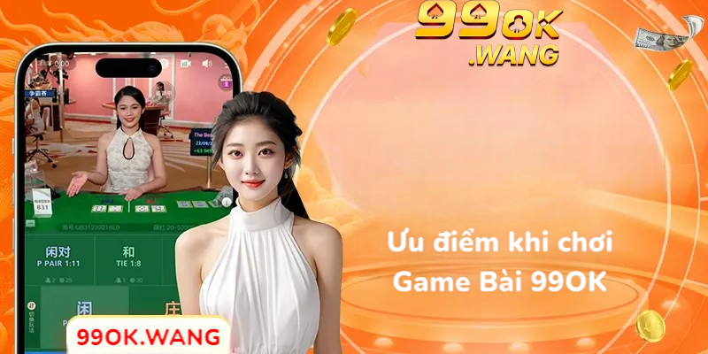 Ưu điểm khi chơi Game Bài 99OK