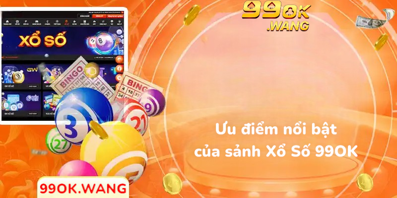 Ưu điểm nổi bật của sảnh Xổ Số 99OK